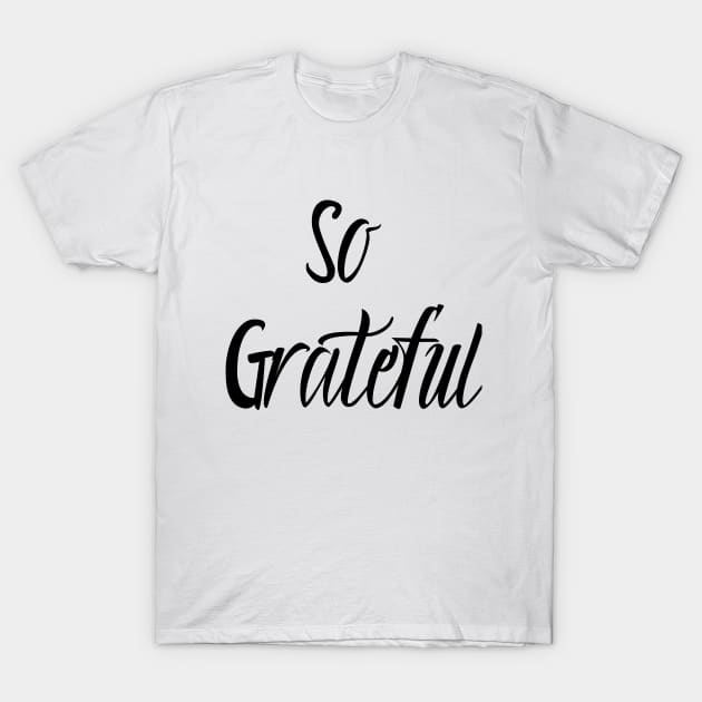 So Grateful- Gratitude is the attitude T-Shirt by DubemDesigns